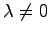 $ \lambda\neq 0$