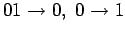 $ 01 \rightarrow 0, 0 \rightarrow 1$