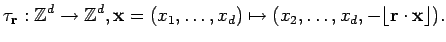 $\displaystyle \tau_{\bf r}:\mathbb{Z}^{d} \rightarrow \mathbb{Z}^{d},{\bf
x}=(x_{1},\dots,x_{d})
\mapsto (x_{2},\dots,x_{d},-\lfloor {\bf r\cdot x}\rfloor).$