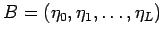 $ B = (\eta_0,\eta_1,\ldots,\eta_L)$