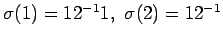 $ \sigma(1)=
12^{-1}1, \sigma(2)= 12^{-1}$