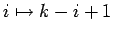 $ i
\mapsto k-i+1$