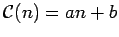 $ \mathcal{C}(n)=an+b$